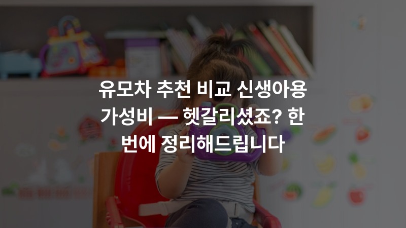 유모차 추천 비교 신생아용 가성비 — 헷갈리셨죠? 한 번에 정리해드립니다