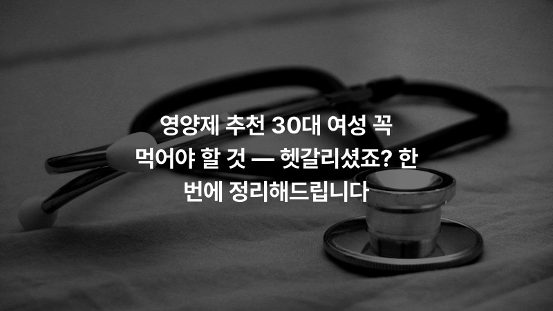 영양제 추천 30대 여성 꼭 먹어야 할 것 — 헷갈리셨죠? 한 번에 정리해드립니다