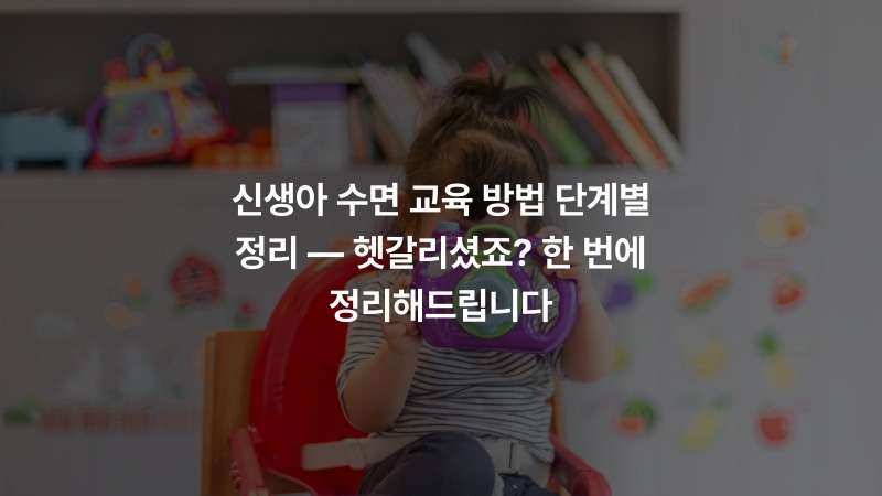 신생아 수면 교육 방법 단계별 정리 — 헷갈리셨죠? 한 번에 정리해드립니다