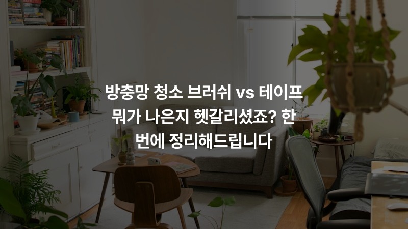 방충망 청소 브러쉬 vs 테이프 뭐가 나은지 헷갈리셨죠? 한 번에 정리해드립니다
