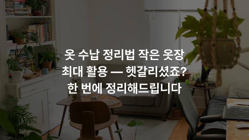 옷 수납 정리법 작은 옷장 최대 활용 — 헷갈리셨죠? 한 번에 정리해드립니다