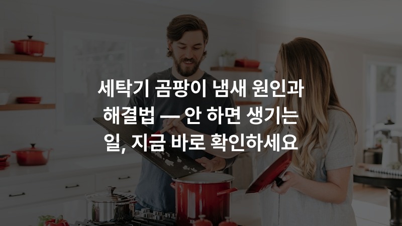 세탁기 곰팡이 냄새 원인과 해결법 — 안 하면 생기는 일, 지금 바로 확인하세요