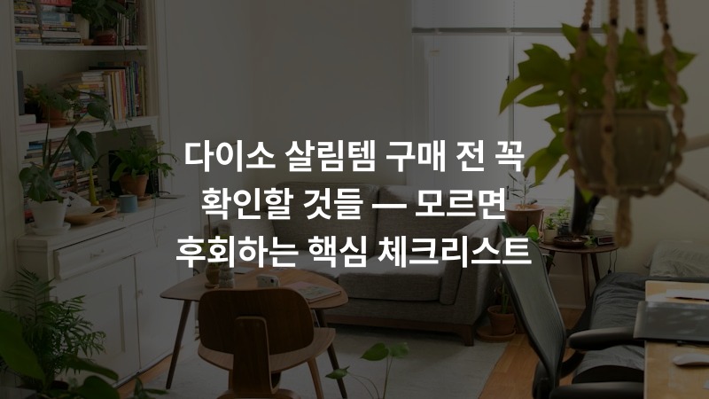 다이소 살림템 구매 전 꼭 확인할 것들 — 모르면 후회하는 핵심 체크리스트