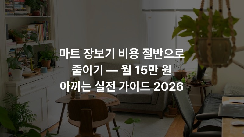 마트 장보기 비용 절반으로 줄이기 — 월 15만 원 아끼는 실전 가이드 2026