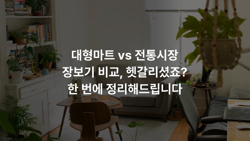대형마트 vs 전통시장 장보기 비교, 헷갈리셨죠? 한 번에 정리해드립니다