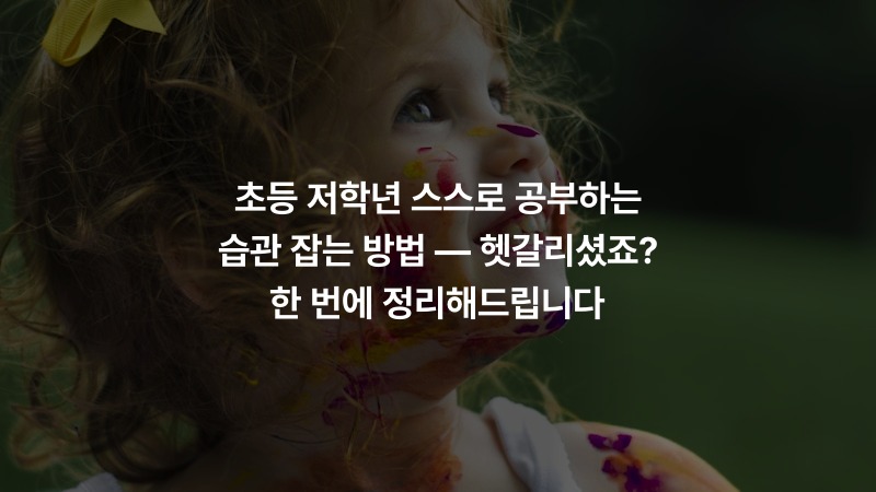 초등 저학년 스스로 공부하는 습관 잡는 방법 — 헷갈리셨죠? 한 번에 정리해드립니다