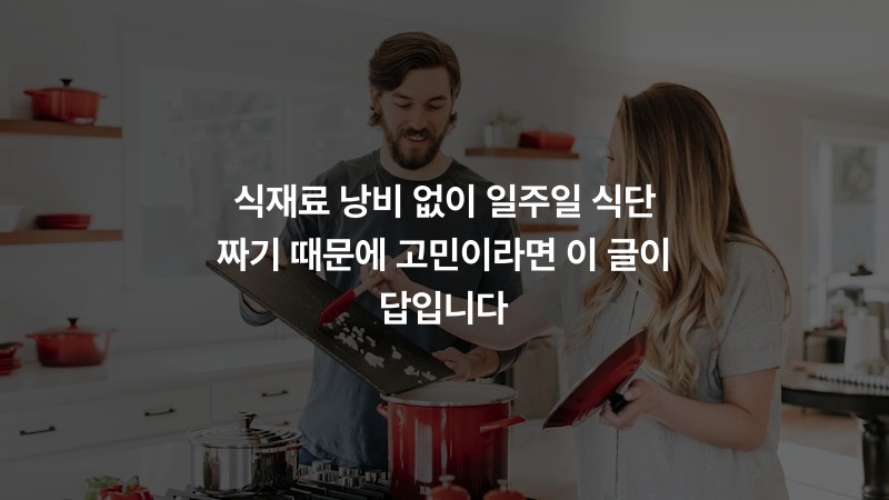 식재료 낭비 없이 일주일 식단 짜기 때문에 고민이라면 이 글이 답입니다